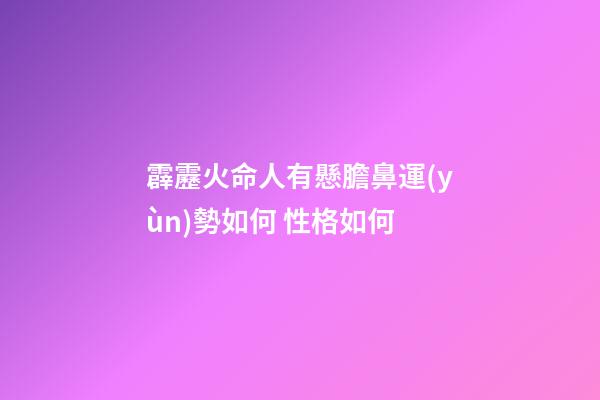霹靂火命人有懸膽鼻運(yùn)勢如何 性格如何